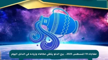 مفاجأة 19 أغسطس 2025.. برج الدلو يتلقى مكافأة وزيادة في الدخل اليوم